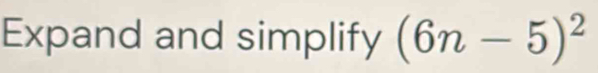 Expand and simplify (6n-5)^2