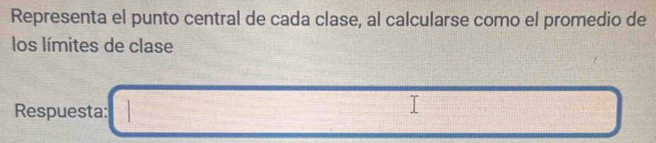 Representa el punto central de cada clase, al calcularse como el promedio de 
los límites de clase 
Respuesta: