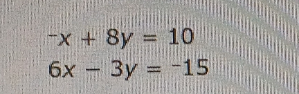 ^-x+8y=10
6x-3y=-15