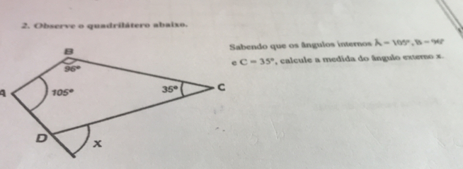 Observe o quadrilátero abaixo.
do que os ângulos internos A=105°,B=96°
, calcule a medida do ângulo externo x.
q