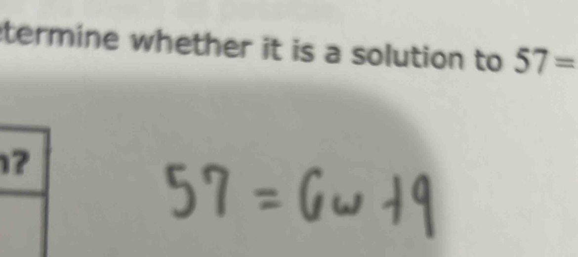 termine whether it is a solution to 57=