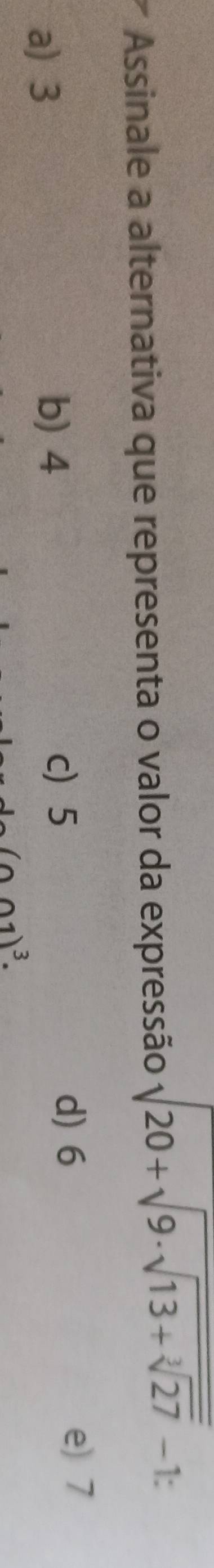 Assinale a alternativa que representa o valor da expressão sqrt(20+sqrt 9· sqrt 13+sqrt [3]27)-1 :
b) 4
a) 3 c) 5
d) 6
e) 7
(0.01end(pmatrix)^3·