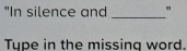 "In silence and _" 
Type in the missing word.