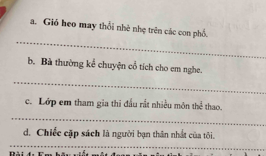 Gió heo may thổi nhè nhẹ trên các con phố. 
_ 
b. Bà thường kể chuyện cổ tích cho em nghe. 
_ 
c. Lớp em tham gia thi đấu rất nhiều môn thể thao. 
_ 
d. Chiếc cặp sách là người bạn thân nhất của tôi. 
_