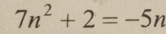 7n^2+2=-5n