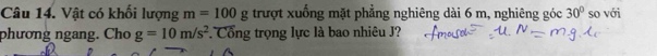 Vật có khối lượng m=100g trượt xuống mặt phẳng nghiêng dài 6 m, nghiêng góc 30° so với 
phương ngang. Cho g=10m/s^2 * Cổng trọng lực là bao nhiêu J?