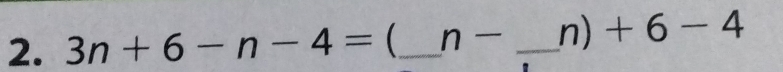 3n+6-n-4= _  n- _ n) +6-4