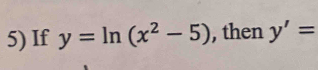 If y=ln (x^2-5) , then y'=