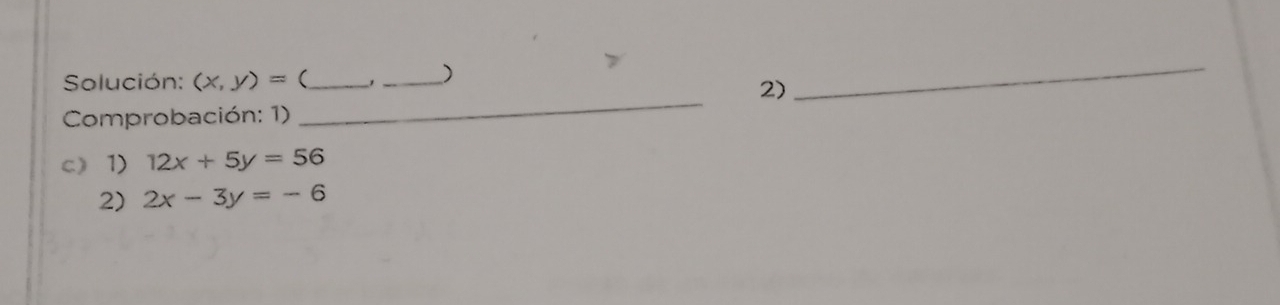 Solución: (x,y)= (_
_)
2)
_
Comprobación: 1)
_
c) 1) 12x+5y=56
2) 2x-3y=-6