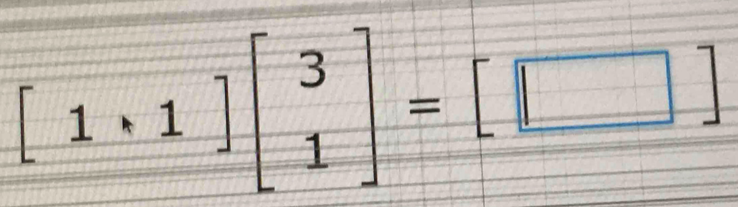 [1· 1]beginbmatrix 3 1endbmatrix =[□ ]