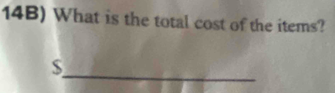 14B) What is the total cost of the items? 
_
$