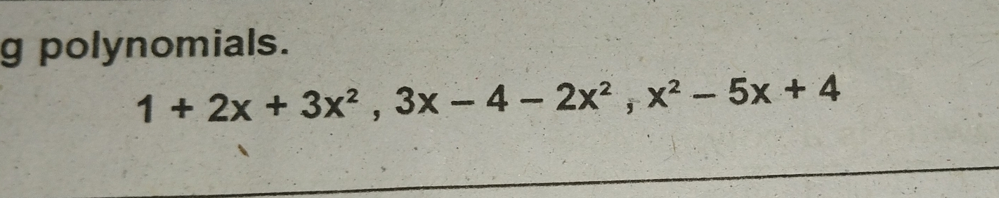 polynomials.
1+2x+3x^2, 3x-4-2x^2, x^2-5x+4