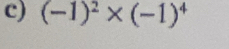 (-1)^2* (-1)^4