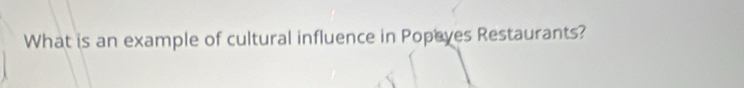 What is an example of cultural influence in Popeyes Restaurants?