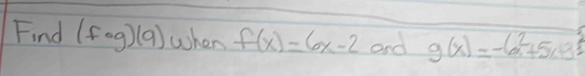 Find (f· g)(9) when f(x)=6x-2 and g(x)=-6x^2+5x+3