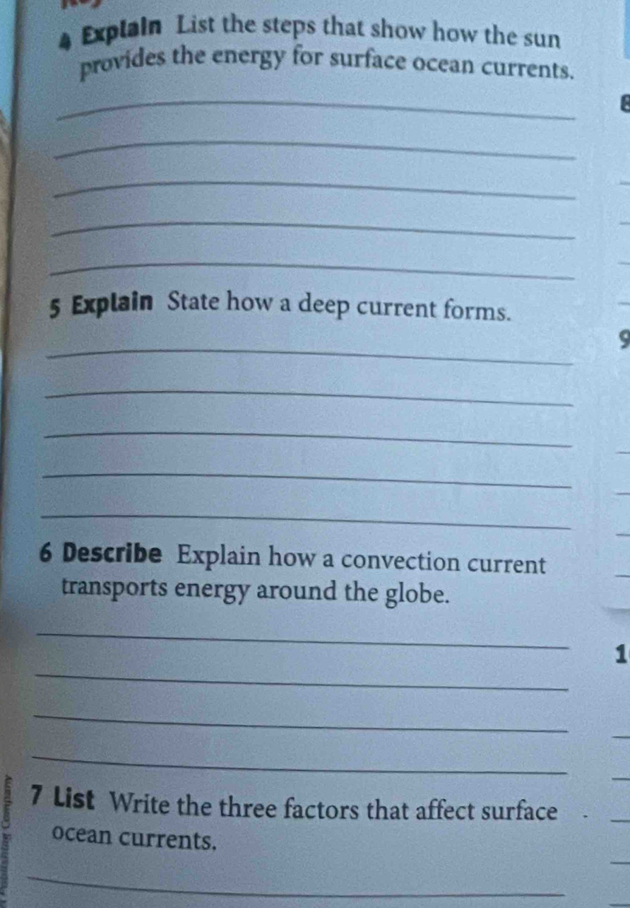 Explain List the steps that show how the sun 
provides the energy for surface ocean currents. 
_ 
_ 
_ 
_ 
_ 
5 Explain State how a deep current forms. 
_ 
9 
_ 
_ 
_ 
_ 
6 Describe Explain how a convection current 
transports energy around the globe. 
_ 
_ 
1 
_ 
_ 
7 List Write the three factors that affect surface 
ocean currents. 
_