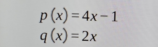 p(x)=4x-1
q(x)=2x