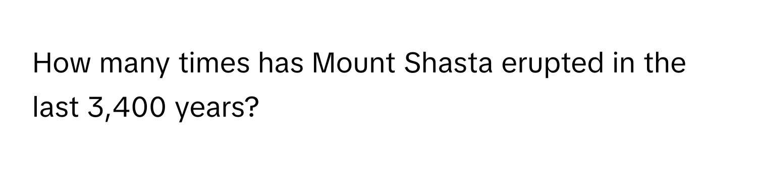 How many times has Mount Shasta erupted in the last 3,400 years?