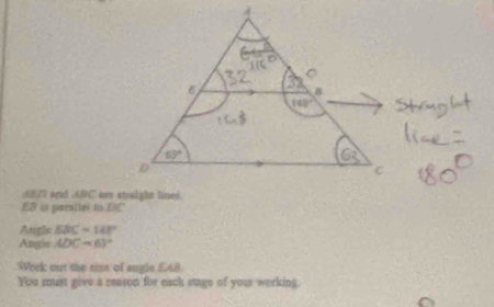 AE7 and ABC ar staight lines.
EB is parallel to BC
Angle EBC=148°
Angis ADC=63°
Work out the sise of angle EAB.
You must give a reason for each stage of your werking.