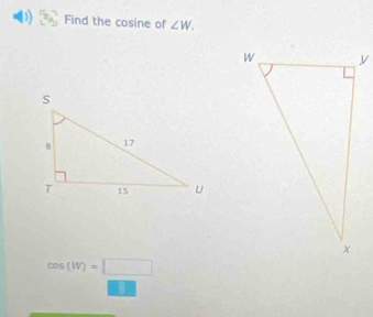 Find the cosine of ∠ W.
cos (W)=□