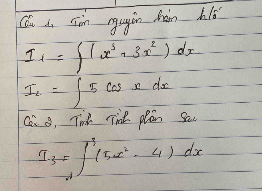 Cái Ai (in gugán hàm hé
I_1=∈t (x^3+3x^2)dx
I_2=∈t 5cos xdx
Cai a, Tih Tine plan Sau
I_3=∈t^3_1(5x^2-4)dx