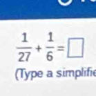  1/27 + 1/6 =□
(Type a simplifie