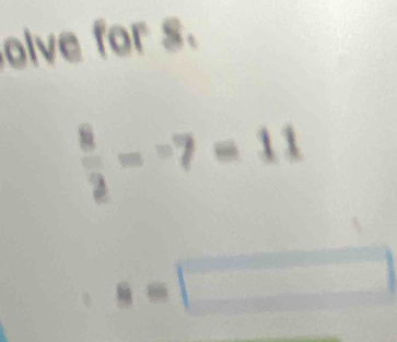 olve for s.
 8/2 -7=11
s=□