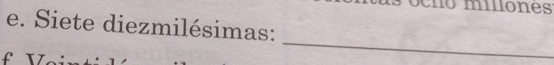 no miliones 
e. Siete diezmilésimas: 
I 
_
