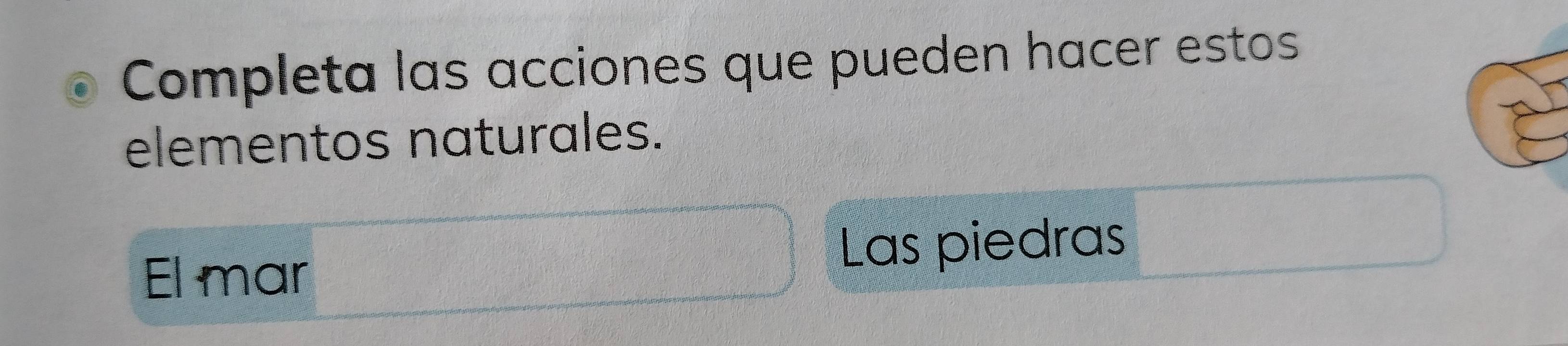 Completa las acciones que pueden hacer estos 
elementos naturales. 
El mar Las piedras