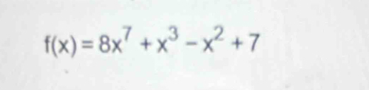 f(x)=8x^7+x^3-x^2+7