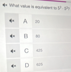 What value is equivalent to 5^2· 5^2 7