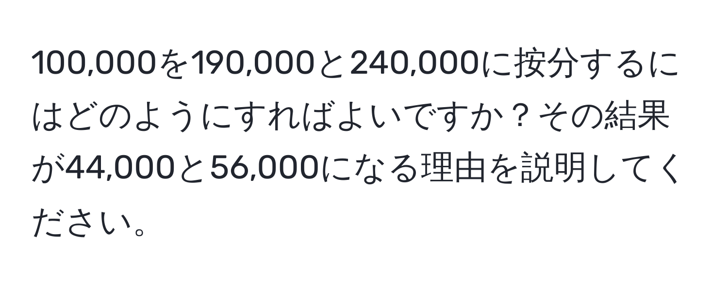 100,000を190,000と240,000に按分するにはどのようにすればよいですか？その結果が44,000と56,000になる理由を説明してください。