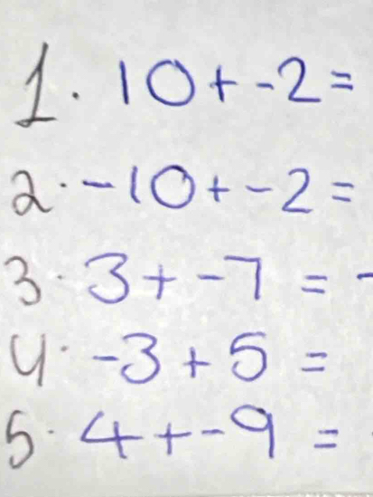 10+-2=
2· -10+-2=
3· 3+-7=-
1 y° -3+5=
5. 4+-9=