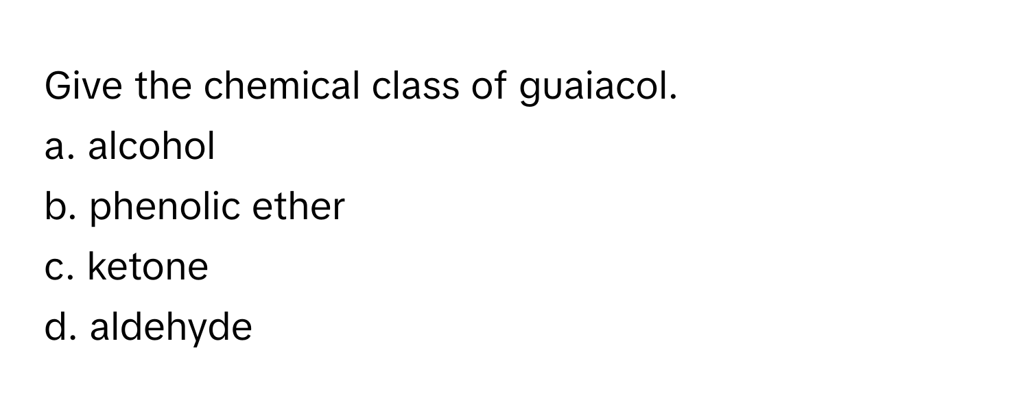 Give the chemical class of guaiacol.

a. alcohol
b. phenolic ether
c. ketone
d. aldehyde