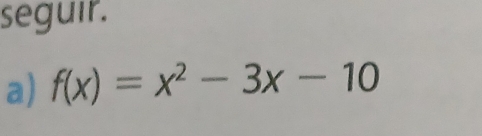 seguir. 
a) f(x)=x^2-3x-10