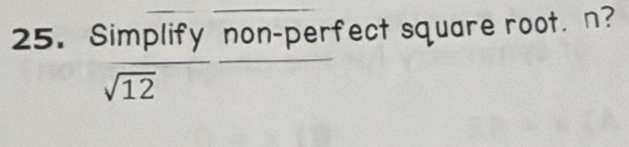 Simplify non-perfect square root. n?
sqrt(12)