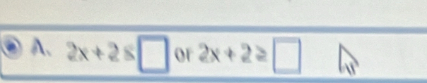 2x+2≤ □ or 2x+2≥ □