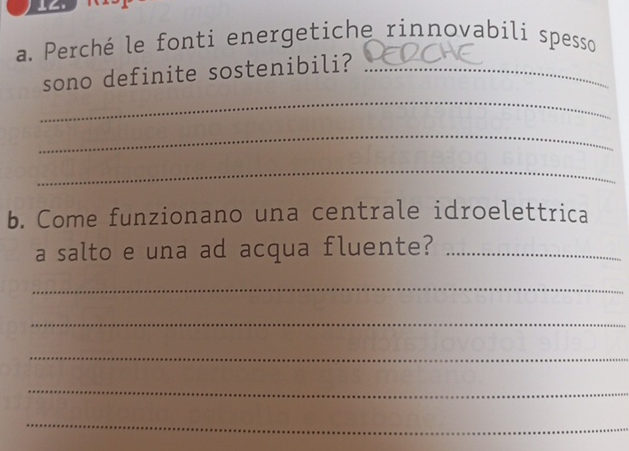 Perché le fonti energetiche rinnovabili spesso 
_ 
sono definite sostenibili?_ 
_ 
_ 
b. Come funzionano una centrale idroelettrica 
a salto e una ad acqua fluente?_ 
_ 
_ 
_ 
_ 
_