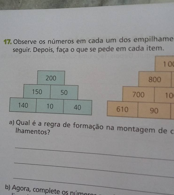 Observe os números em cada um dos empilhame 
seguir. Depois, faça o que se pede em cada item.
100

10
a) Qual é a regra de formação na montagem de o 
lhamentos? 
_ 
_ 
_ 
b) Agora, complete os númer