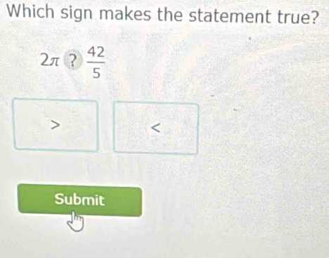 Which sign makes the statement true?
2π?

Submit