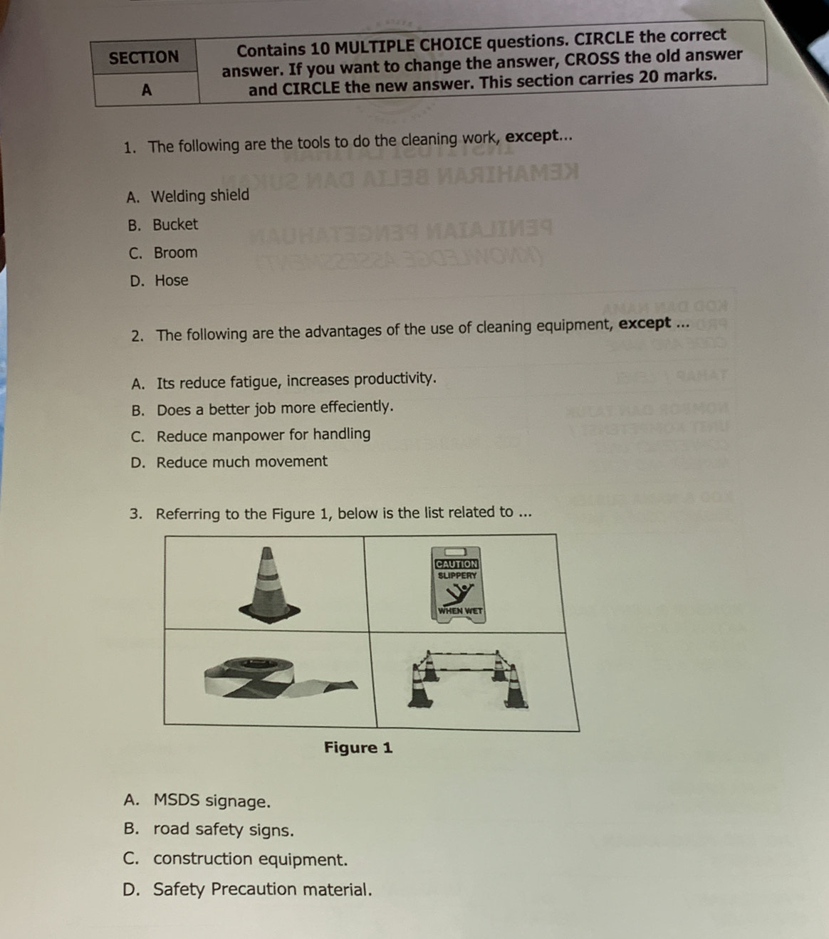 The following are the tools to do the cleaning work, except...
A. Welding shield
B. Bucket
C. Broom
D. Hose
2. The following are the advantages of the use of cleaning equipment, except ...
A. Its reduce fatigue, increases productivity.
B. Does a better job more effeciently.
C. Reduce manpower for handling
D. Reduce much movement
3. Referring to the Figure 1, below is the list related to ...
Figure 1
A. MSDS signage.
B. road safety signs.
C. construction equipment.
D. Safety Precaution material.