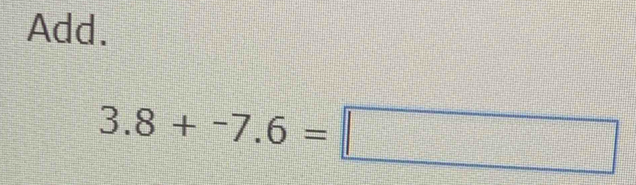 Add.
3.8+-7.6=□