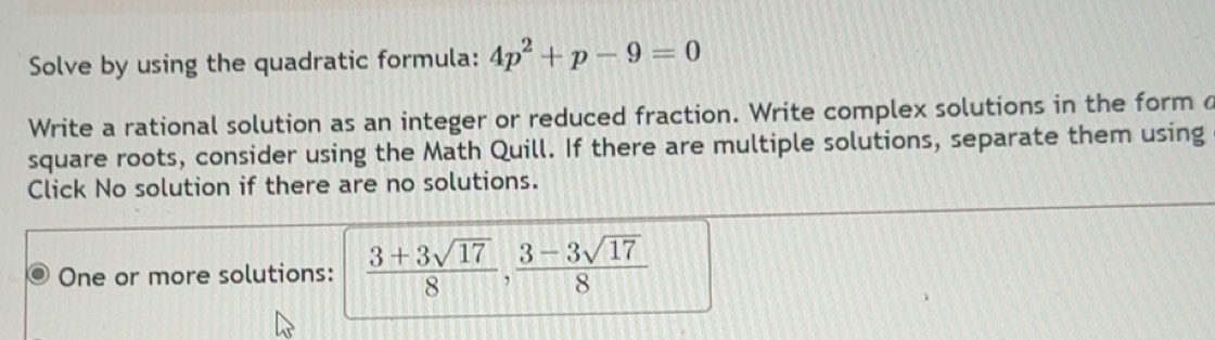 Solved: Solve by using the quadratic formula: 4p^2+p-9=0 Write a ...