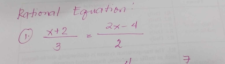 Rational Equation? 
①  (x+2)/3 = (2x-4)/2 