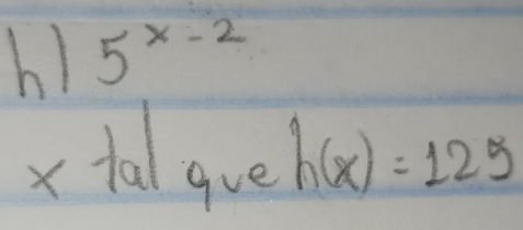 5^(x-2)
x tal gue h(x)=125