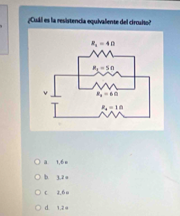 Cuál es la resistencia equivalente del circuito?
a 1,6 u
b. 3,2 a
C 2,6 u
d. 1,2 a