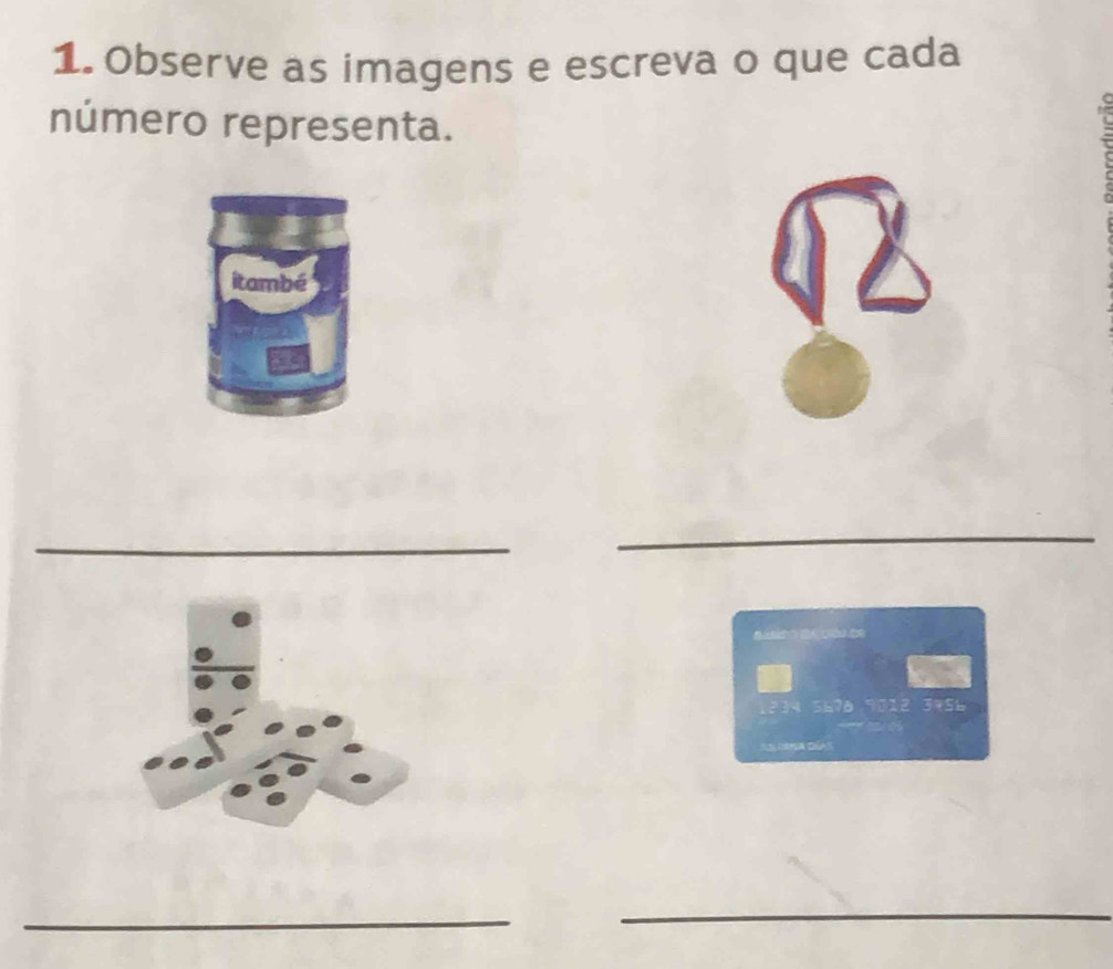 Observe as imagens e escreva o que cada 
número representa. 
itambé 
_ 
_

1234 5670 7012 3456
_ 
_