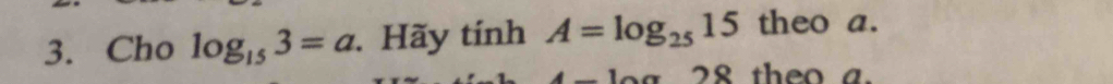 Cho log _153=a. Hãy tính A=log _2515 theo a.
x28 theo a.