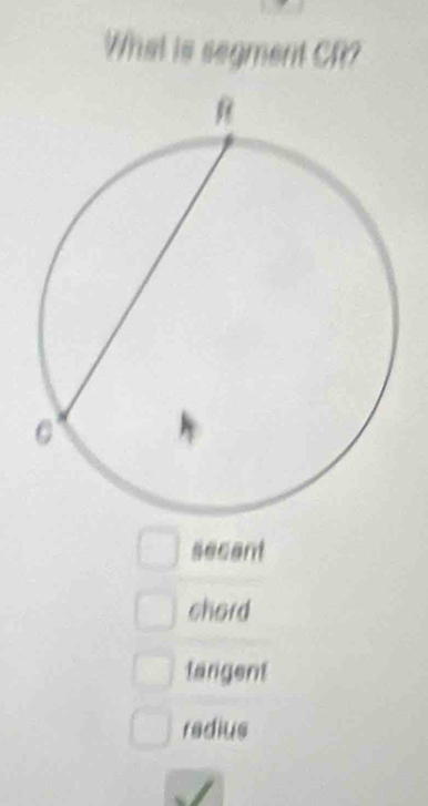 What is segment CR?
secent
chord
targent
radius