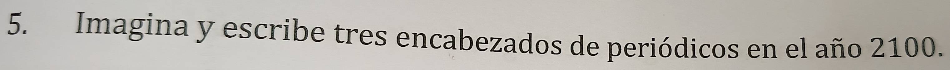 Imagina y escribe tres encabezados de periódicos en el año 2100.